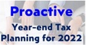 Proactive Year-end Tax Planning  for 2022 and Beyond