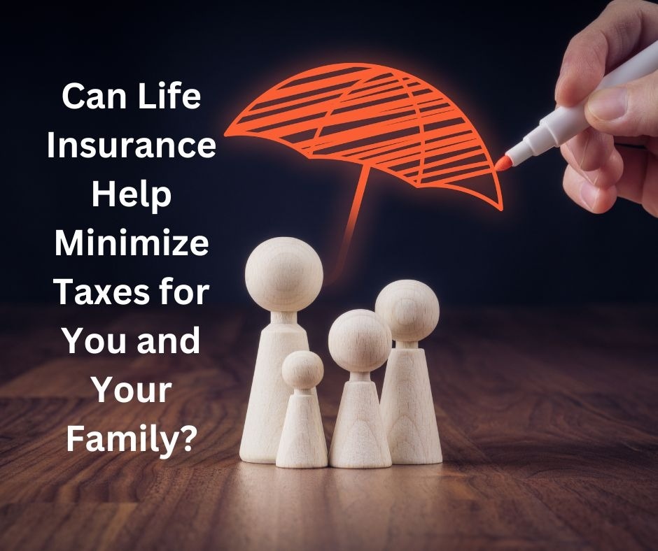 Can Life Insurance Help Minimize Taxes for You and Your Family?