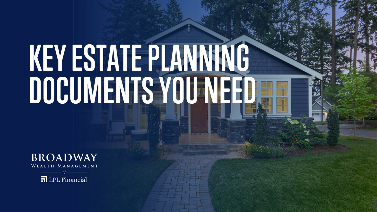 Key Estate Planning Documents You Need Broadway Wealth Management of