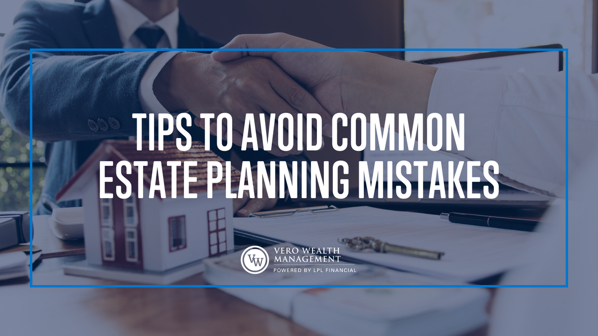 Tips To Avoid Common Estate Planning Mistakes Vero Wealth Management