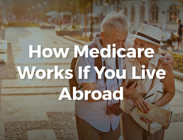 How Medicare Works If You Live Abroad