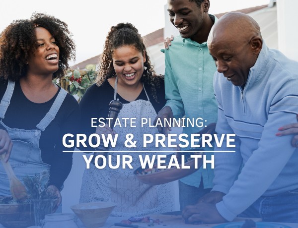 Estate Planning: Grow & Preserve Your Wealth