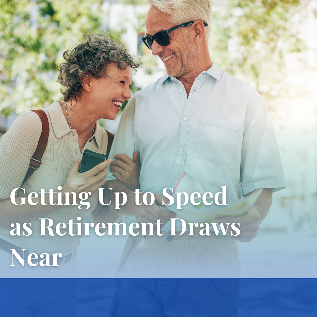 Getting Up to Speed as  Retirement Draws Near