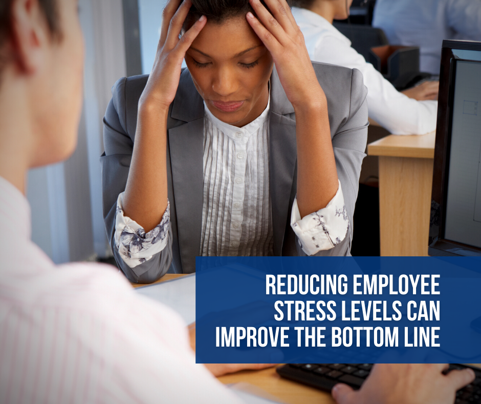 Reducing Employee Stress Levels Can Help Improve the Bottom Line