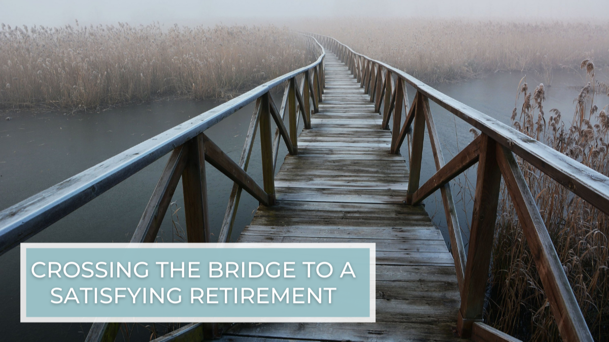 Crossing The Bridge To A Satisfying Retirement