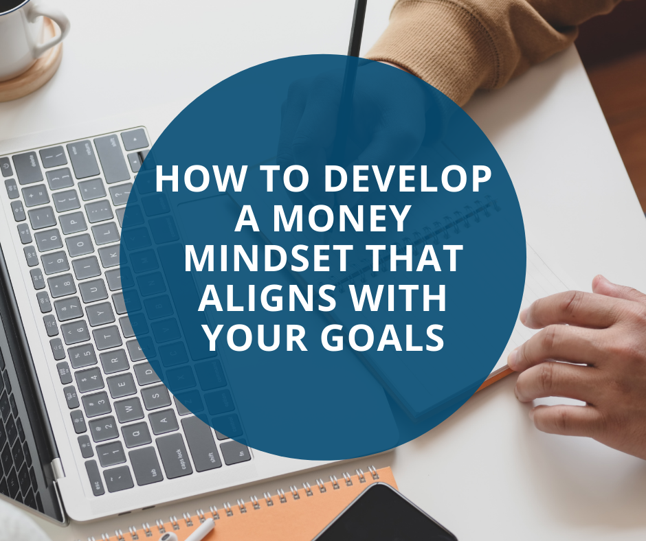 How to Develop a Money Mindset That Aligns with Your Goals