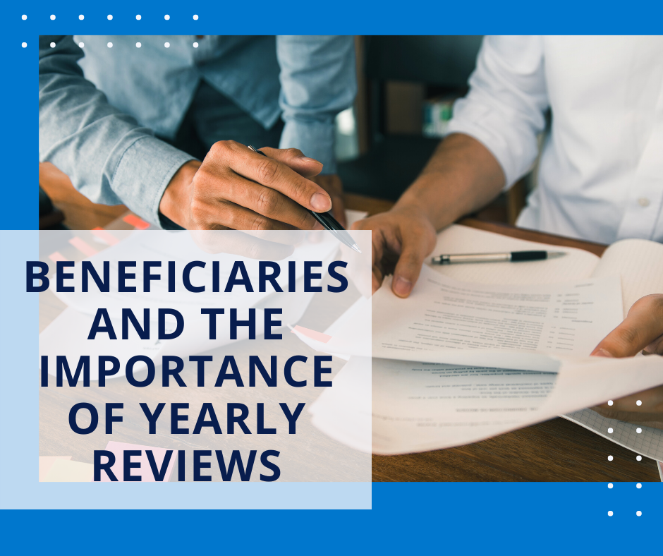Beneficiaries and the Importance of Yearly Reviews