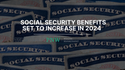Social Security Benefits Set to Increase in 2024