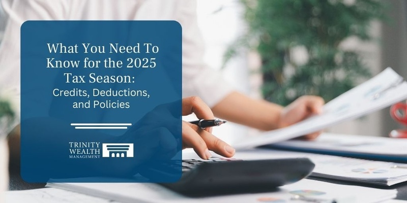 What You Need To Know for the 2025 Tax Season: Credits, Deductions, and Policies