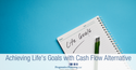 Achieving Life’s Goals with Cash Flow Alternatives