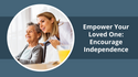 Empower Your Loved One: Encourage Independence