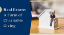 Real Estate: A Form of Charitable Giving