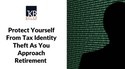 Protect Yourself From Tax Identity Theft as You Approach Retirement