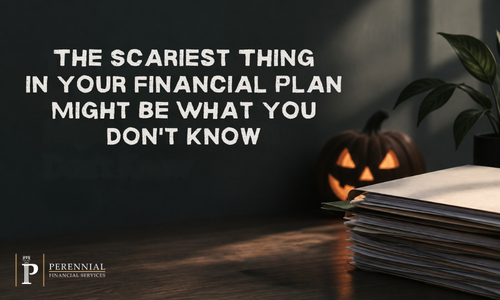 The Scariest Thing in Your Financial Plan Might Be What You Don’t Know