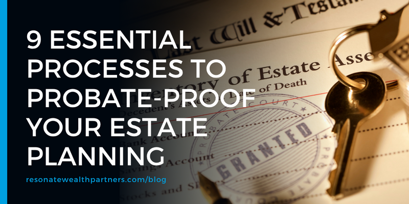9 Essential Processes to Probate-Proof Your Estate Planning