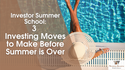Investor Summer School: 3 Investing Moves to Make Before Summer is Over