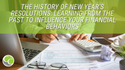 The History of New Year’s Resolutions: Learning From the Past to Influence Your Financial Behaviors