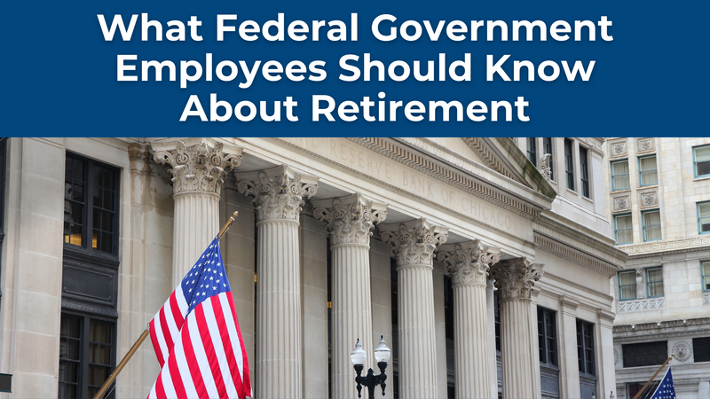 What Federal Government Employees Should Know About Retirement