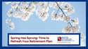 Spring Has Sprung: Time to Refresh Your Retirement Plan