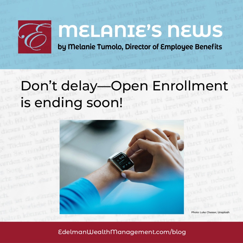 Melanie’s News: Don’t delay—Open Enrollment is ending soon!!