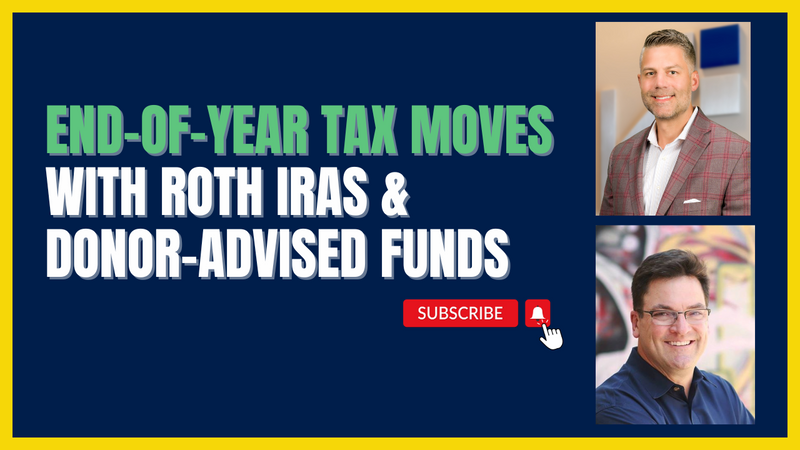 End-of-Year Tax Moves with Roth IRAs & Donor-Advised Funds