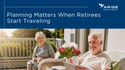 Planning Matters When Retirees Start Traveling