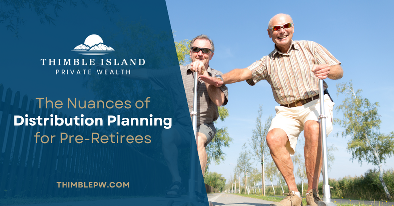 The Nuances of Distribution Planning for Pre-Retirees