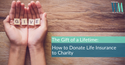 The Gift of a Lifetime: How to Donate Life Insurance to Charity