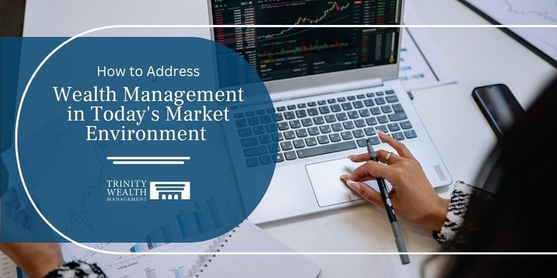 How to Address Wealth Management in Today's Market Environment