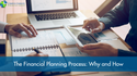 The Financial Planning Process:  Why and How