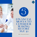 5 Financial Moves to Consider Making Before Age 30