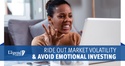 Ride Out Volatility and Avoid Emotional Investing