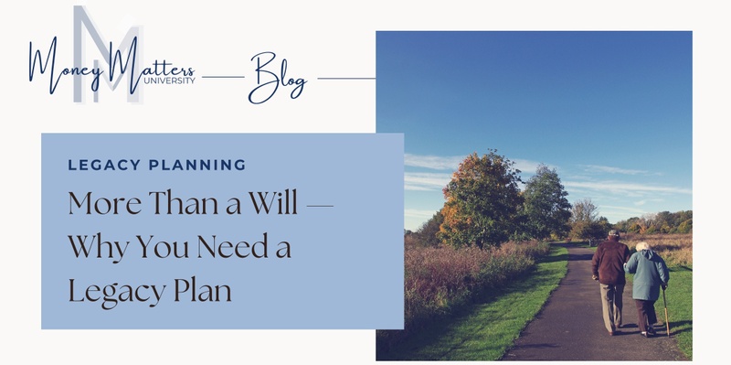More Than a Will — Why You Need a Legacy Plan