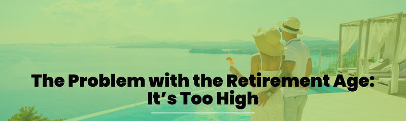 The Problem With the Retirement Age: Too High