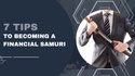 7 Tips to Becoming a Financial Samurai