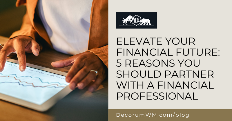Elevate Your Financial Future: 5 Reasons You Should Partner with a Financial Professional