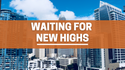 Waiting for New Highs