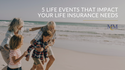 5 Life Events That Impact Your Life Insurance Needs