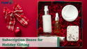 Subscription Boxes for Holiday Gifting