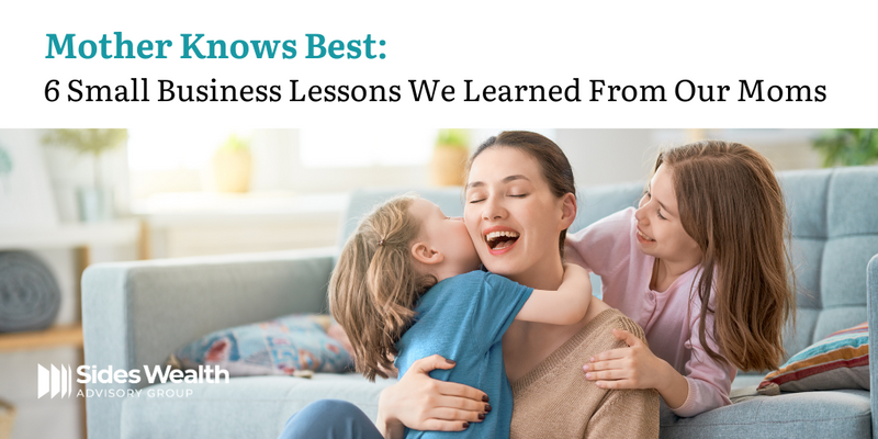 Mother Knows Best: 6 Small Business Lessons We Learned From Our Moms
