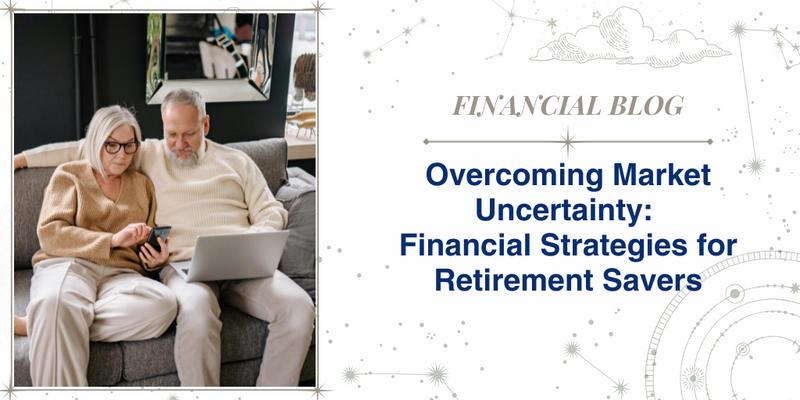 Overcoming Market Uncertainty: Financial Strategies for Retirement Savers