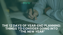 The 12 Days of Year-End Planning: Things to Consider Going into “The New Year