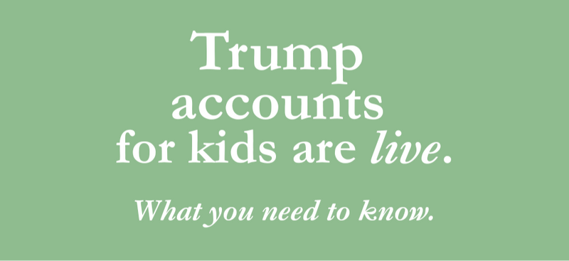 Trump Accounts Are Now Open - What You Need to Know