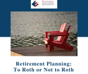 Retirement Planning: To Roth or Not to Roth?