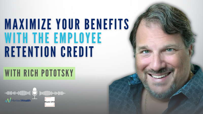Maximize Your Benefits with the Employee Retention Credit: Insights from Rich Pototsky