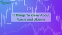 11 Things To Know About Russia and Ukraine