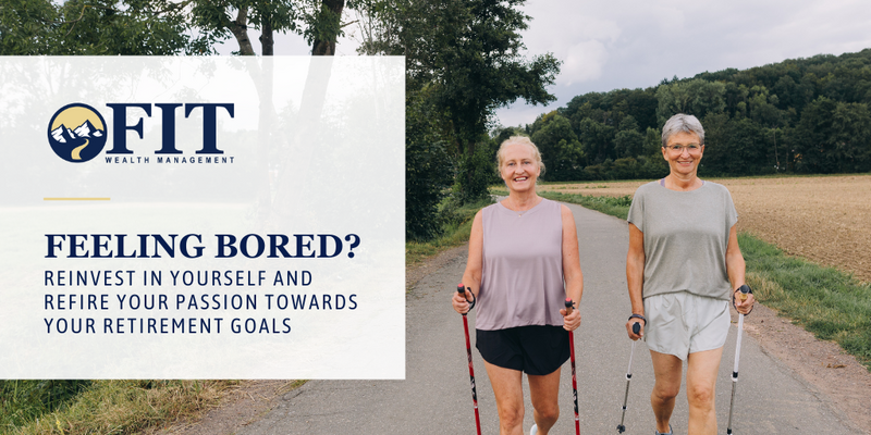 Feeling Bored? Reinvest in Yourself and Refire Your Passion Towards Your Retirement Goals