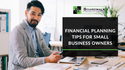 Financial Planning Tips for Small Business Owners