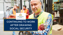 Continuing to Work After Drawing Social Security? What Retirees Should Know