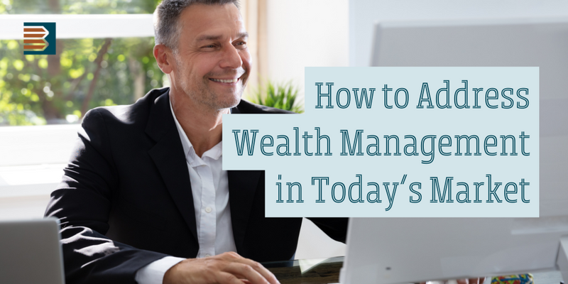 How to Address Wealth Management in Today's Market Environment